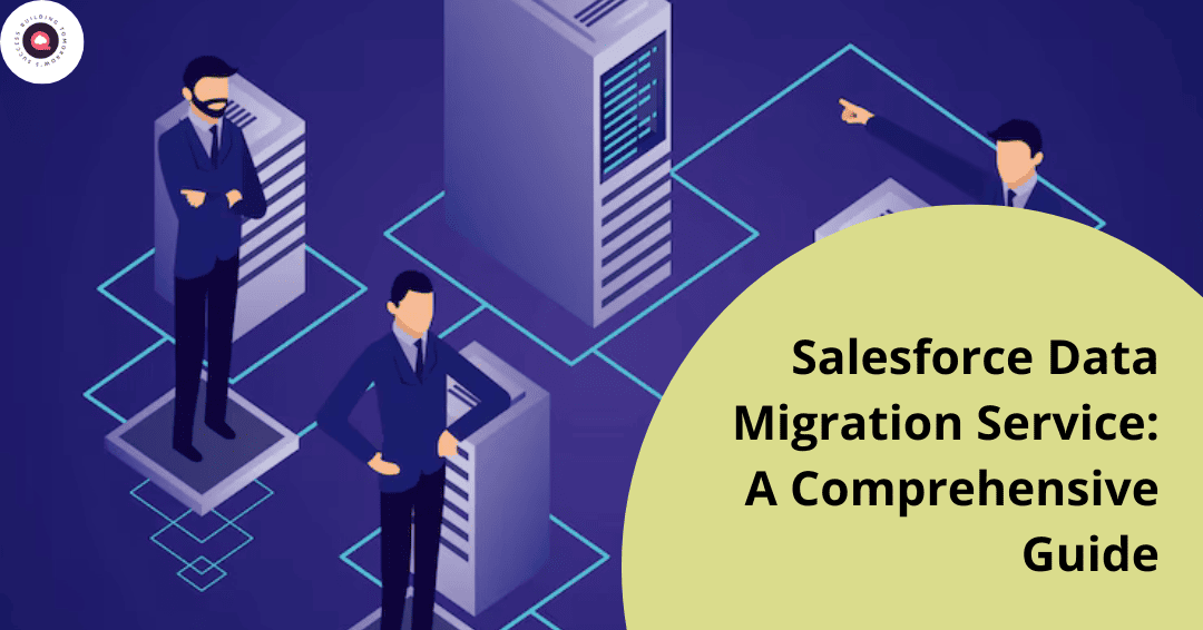 Salesforce Data Migration Service: A Comprehensive Guide