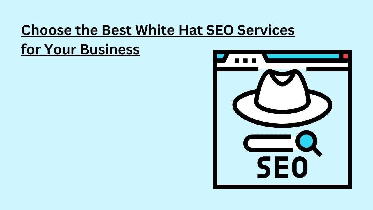 How to Choose the Best White Hat SEO Services for Your Business