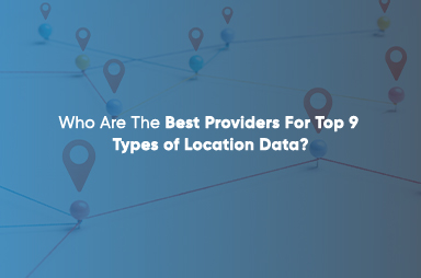 The Best Providers For Top 9 Types of Location Data