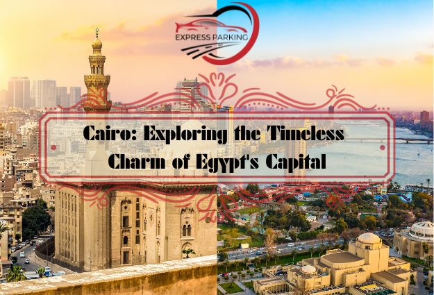 Cairo: Exploring the Timeless Charm of Egypt's Capital - Express Parking