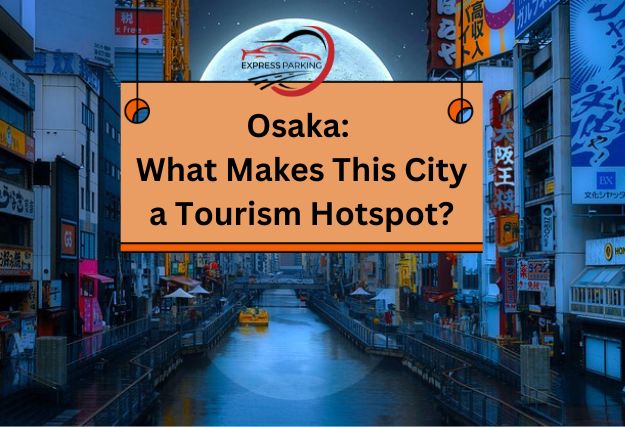 Osaka: What Makes This City a Tourism Hotspot? - Express Parking