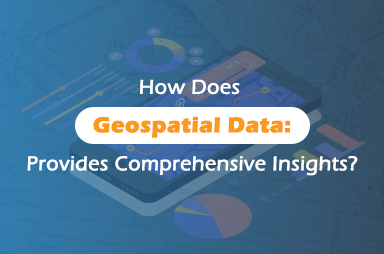 How Does Geospatial Data Provides Comprehensive Insights?