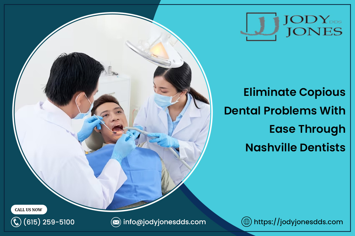 Eliminate Copious Dental Problems With Ease Through Nashville Dentists – JODY JONES DDS