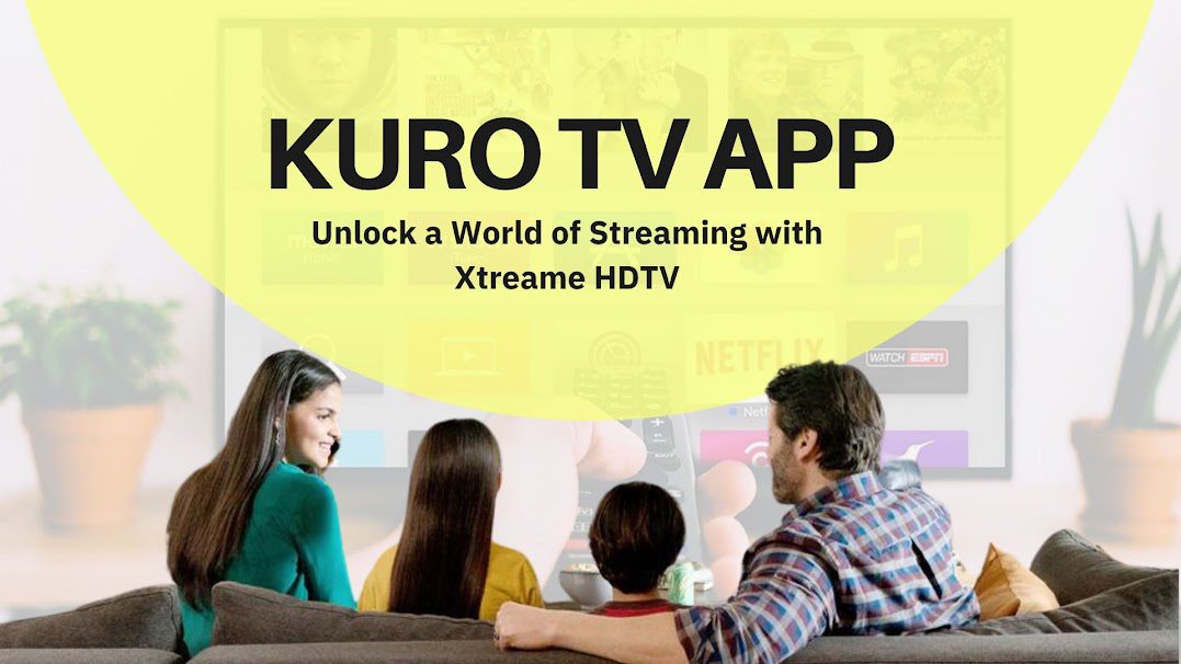 Kuro TV App: Unlock a World of Streaming with Xtreame HDTV