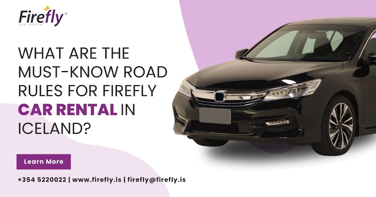 What are the Must-Know Road Rules for Firefly Car Rental in Iceland? February 06, 2024