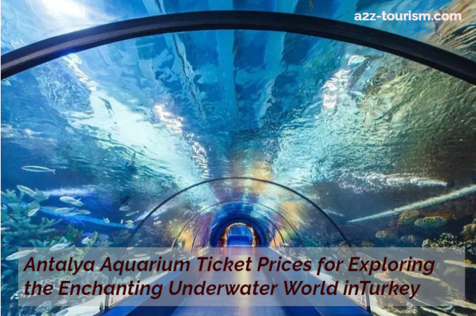 Antalya Aquarium Ticket Prices for Exploring the Enchanting Underwater World inTurkey