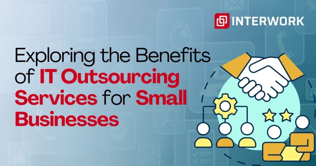 Exploring the Benefits of IT Outsourcing Services for Small Businesses