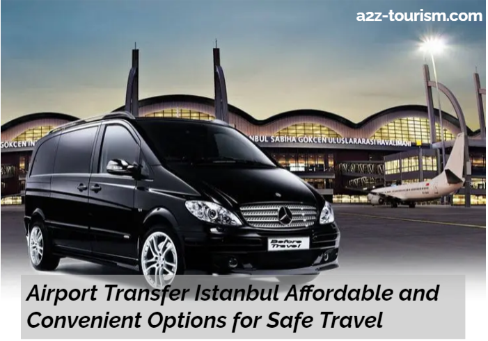 Airport Transfer Istanbul Affordable and Convenient Options for Safe Travel