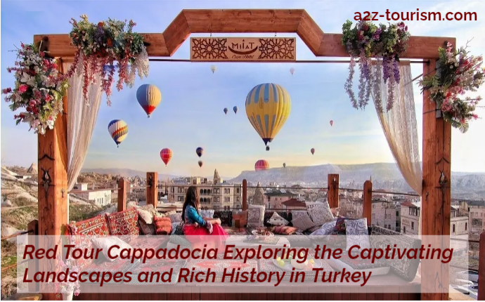 Red Tour Cappadocia Exploring the Captivating Landscapes and Rich History in Turkey