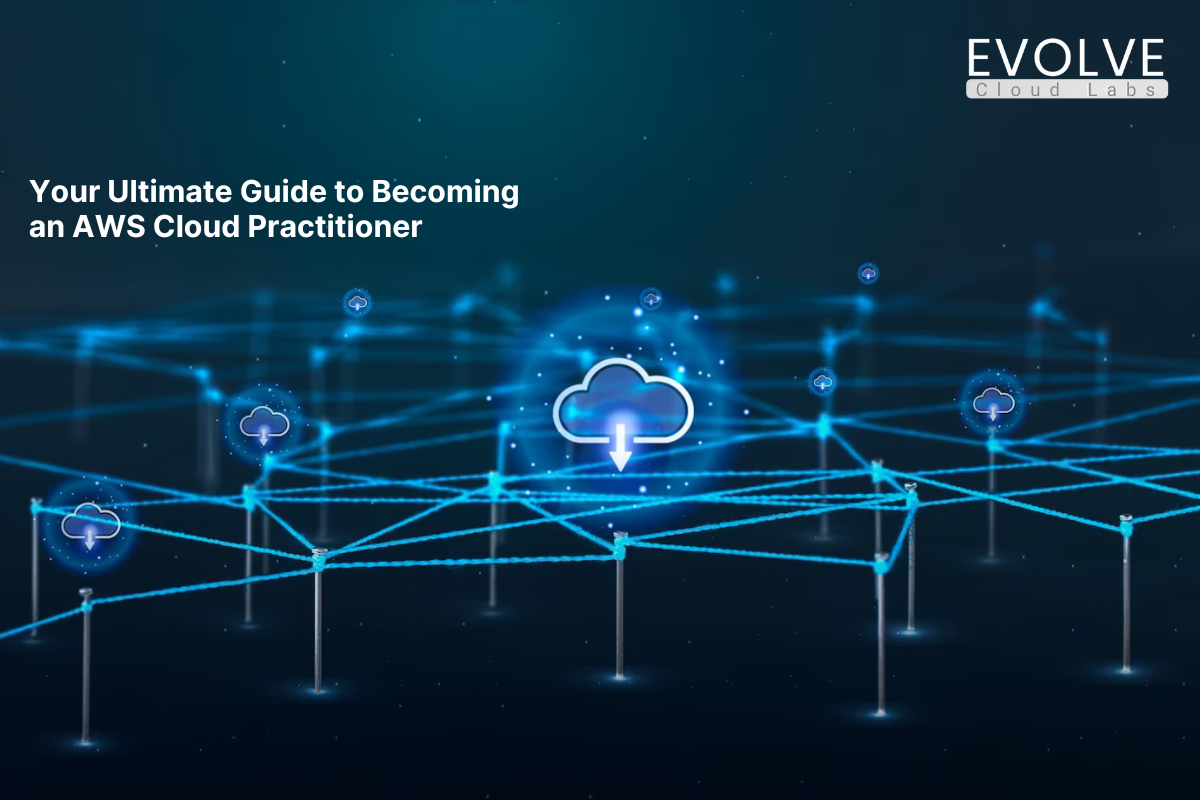 Your Ultimate Guide to Becoming an AWS Cloud Practitioner - Evolve Cloud Labs