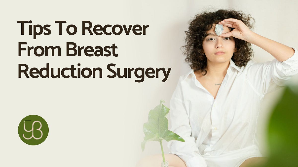 Tips to Recovery after Breast Reduction Surgery | by Your Breasts | May, 2024 | Medium