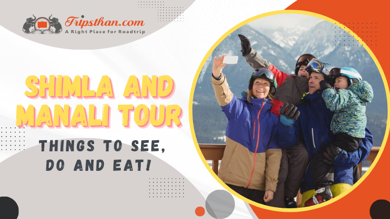 Shimla Manali Tour – Things To See, Do And Eat! 