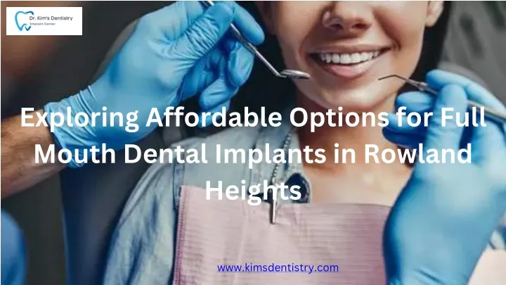 PPT - Exploring Affordable Options for Full Mouth Dental Implants in Rowland Heights PowerPoint Presentation - ID:13165678