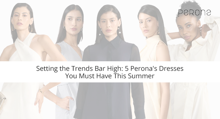 5 Perona's Dresses You Must Have This Summer