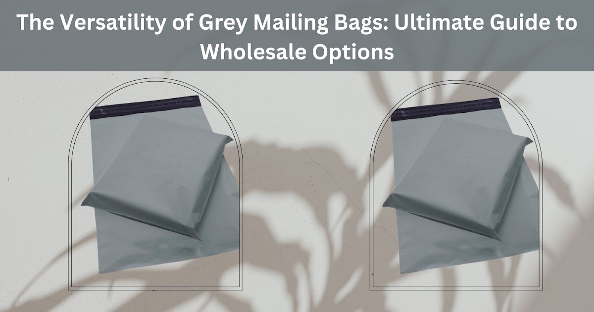 The Versatility of Grey Mailing Bags: Ultimate Guide to Wholesale Options