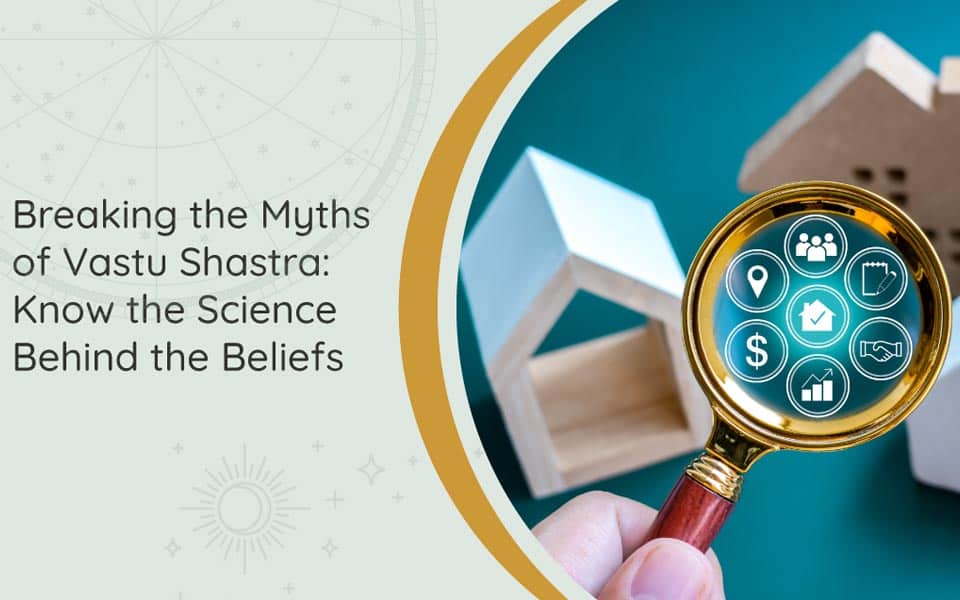 Breaking the Myths of Vastu Shastra: Know the Science Behind the Beliefs