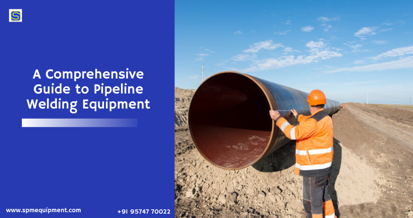 A Comprehensive Guide to Pipeline Welding Equipment – Oil And Gas Pipeline Construction Equipment Manufacturer and Exporter