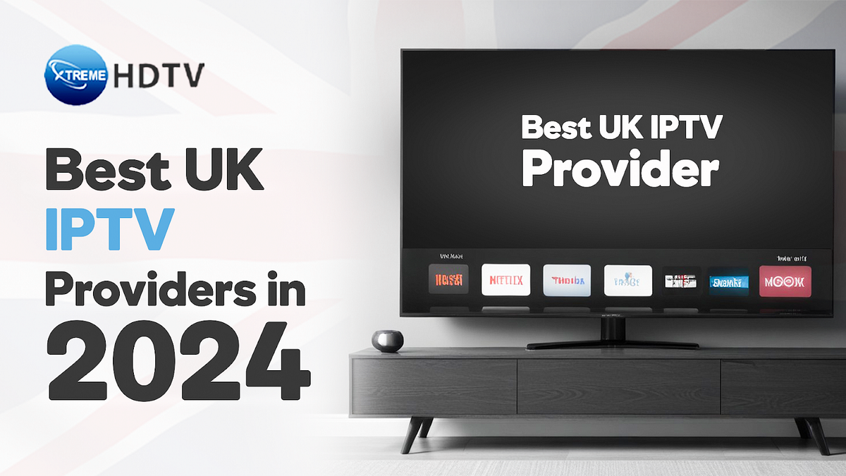 The Ultimate Guide to the Best UK IPTV Providers in 2024 | by Xtreame HDTV | Jun, 2024 | Medium