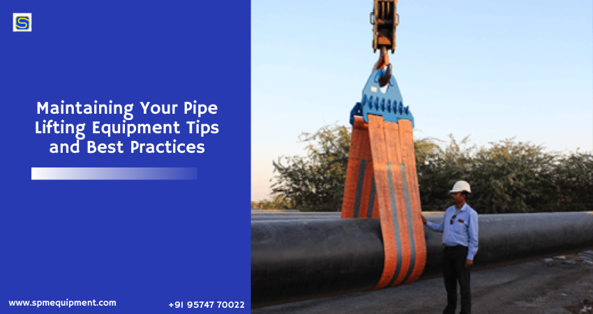 Maintaining Your Pipe Lifting Equipment Tips and Best Practices – Oil And Gas Pipeline Construction Equipment Manufacturer and Exporter