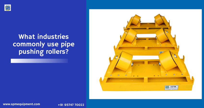 What industries commonly use pipe pushing rollers? – Oil And Gas Pipeline Construction Equipment Manufacturer and Exporter