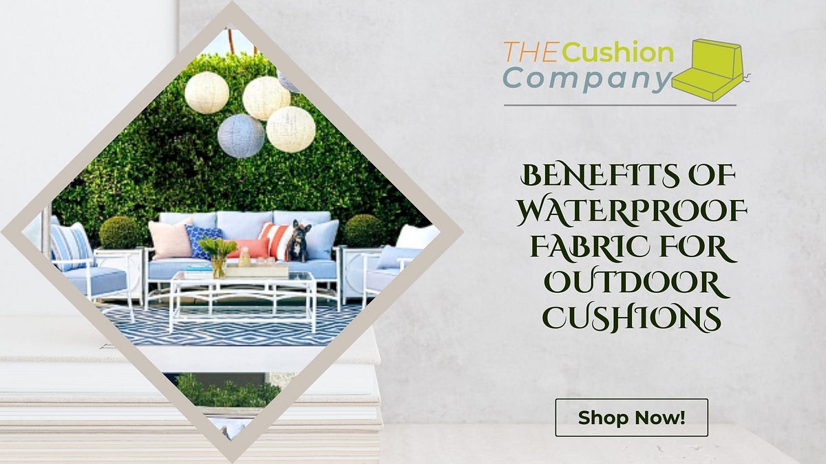 The Benefits Of Waterproof Fabric For Outdoor Cushions | by The Cushion Company NZ | Jul, 2024 | Medium
