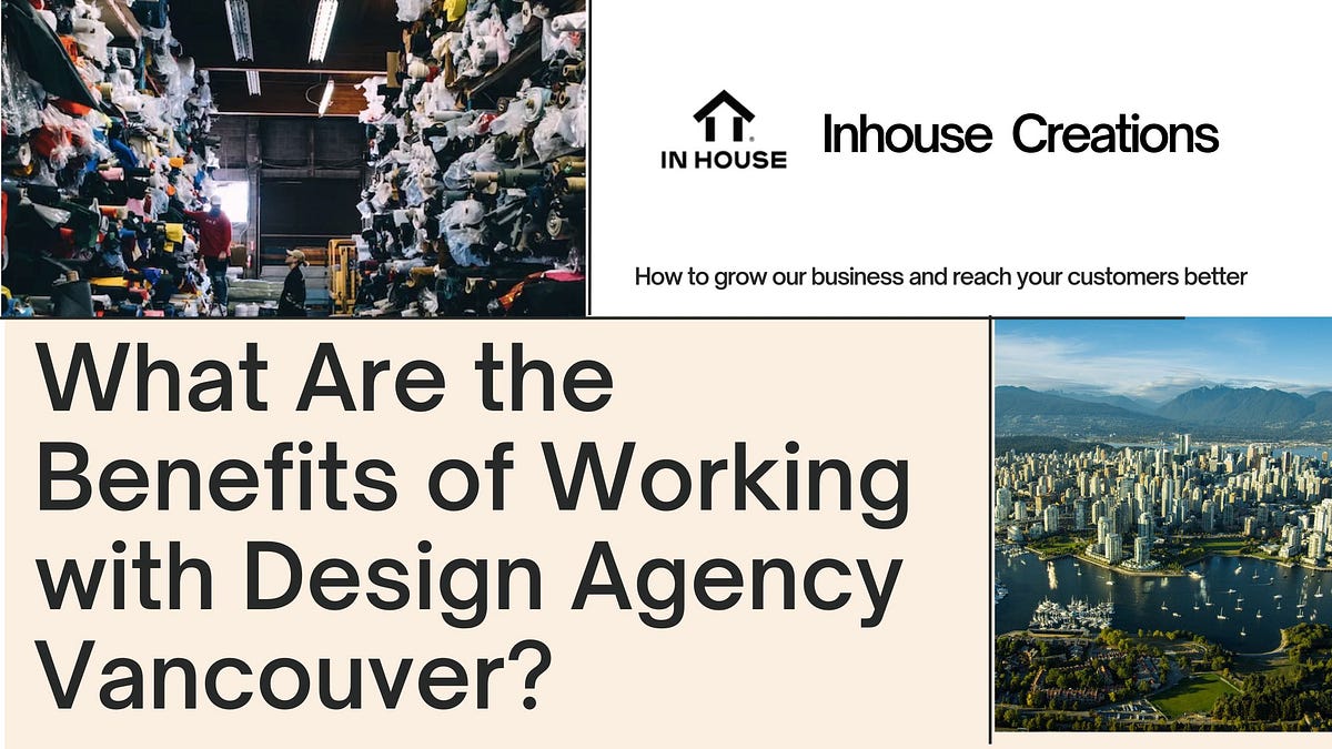 What Are the Benefits of Working with Design Agency Vancouver? | by In House Creations | Jul, 2024 | Medium
