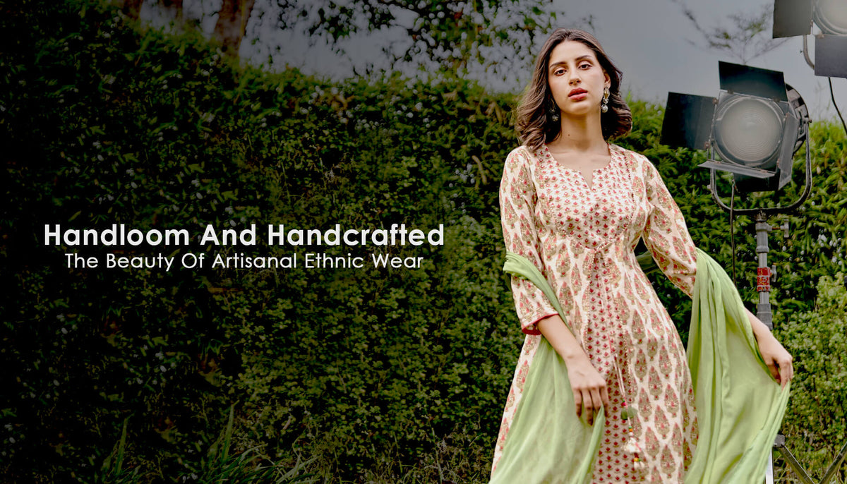 Handloom and Handcrafted, the beauty of Artisanal Ethnic Wear