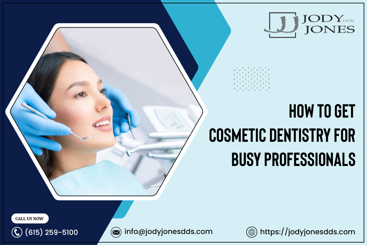 How To Get Cosmetic Dentistry for Busy Professionals – JODY JONES DDS