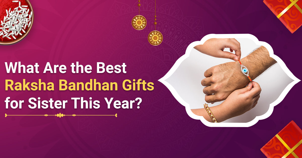 What Are the Best Raksha Bandhan Gifts for Sister This Year? – DEESSA.co