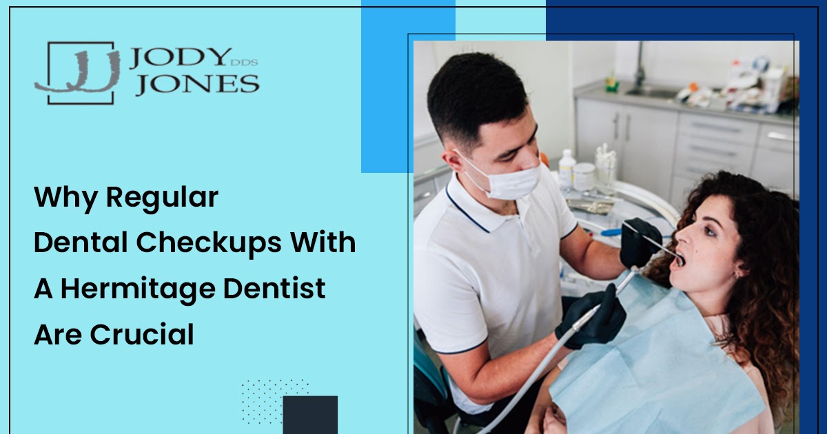 Why Regular Dental Checkups with a Hermitage Dentist Are Crucial