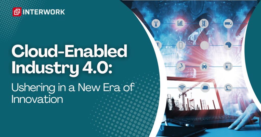 Cloud-Enabled Industry 4.0: Ushering in a New Era of Innovation