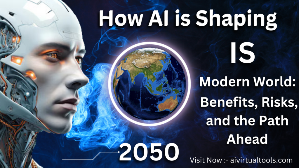 How AI is Shaping the Modern World: Benefits, Risks,etc.