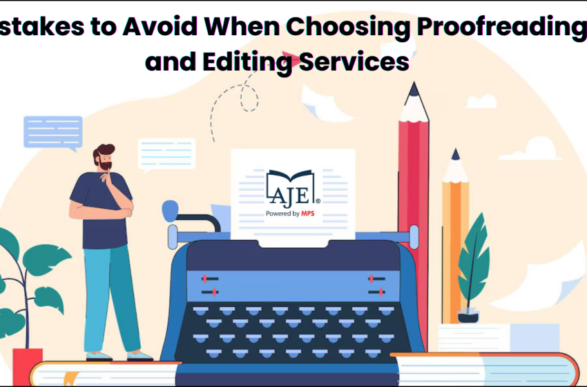 Mistakes to avoid when choosing proofreading and editing services – Webs Article