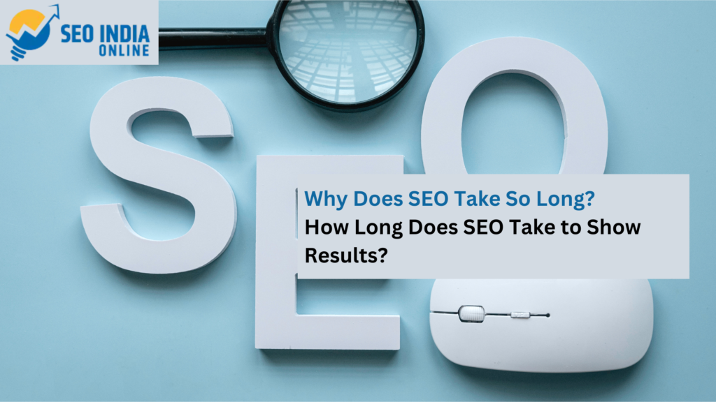 Why Does SEO Take So Long? How Long Does SEO Take to Show Results?