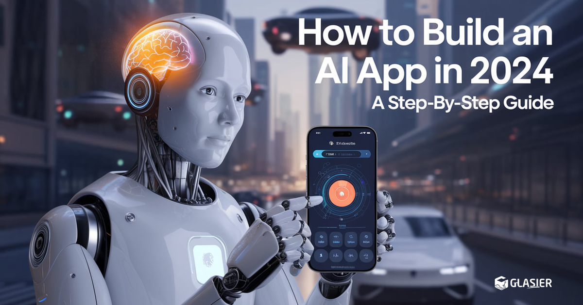 How to Build an AI App in 2024: A Step-by-step Guide