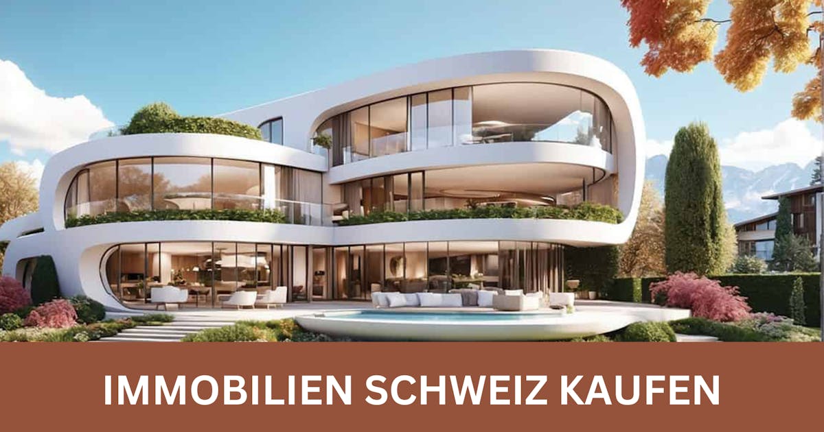 Entfesseln Sie Ihren Schweizer Traum: Wie Sie jetzt Immobilien in der Schweiz kaufen können