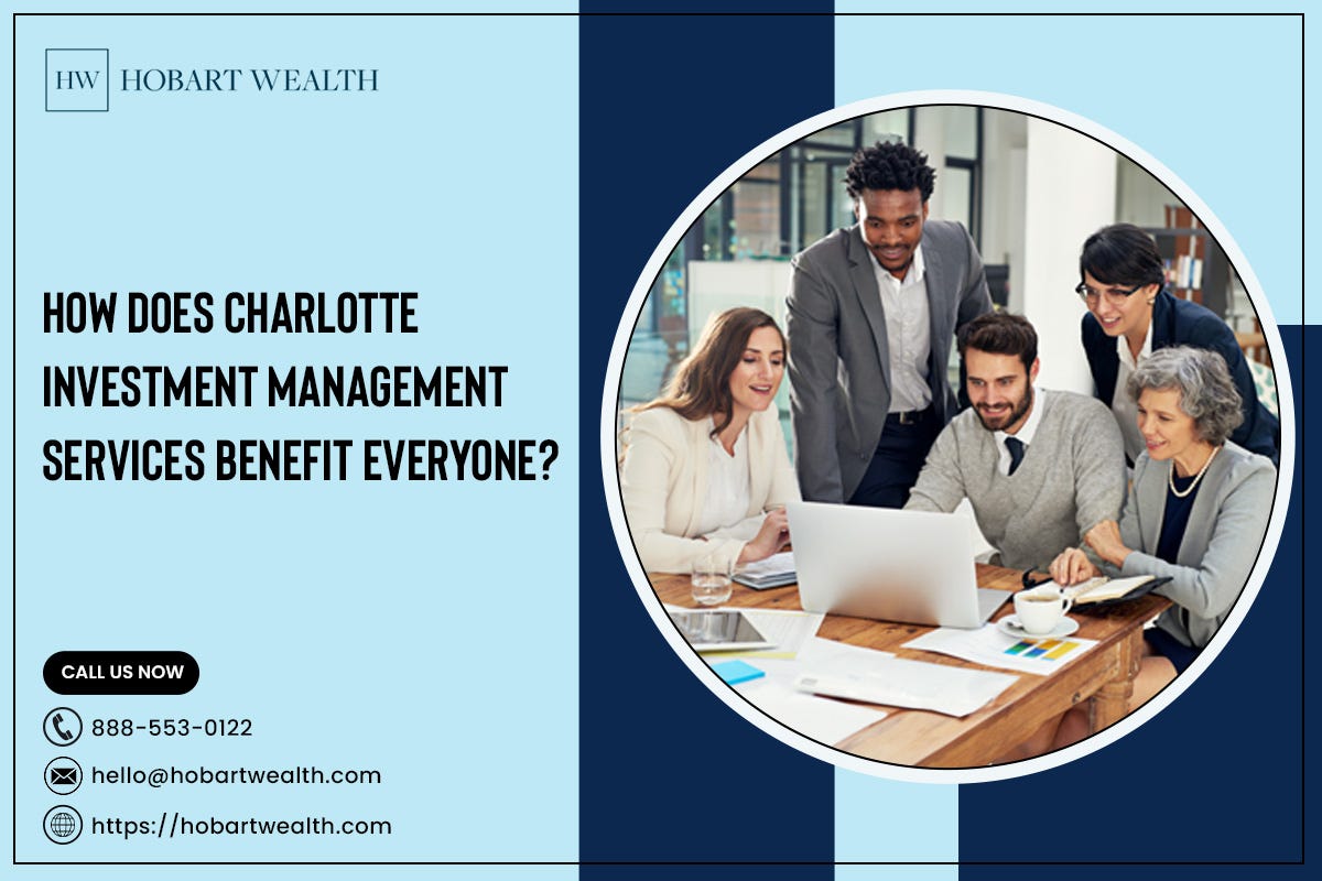 How Does Charlotte Investment Management Services Benefit Everyone? | by Hobart Wealth | Nov, 2024 | Medium