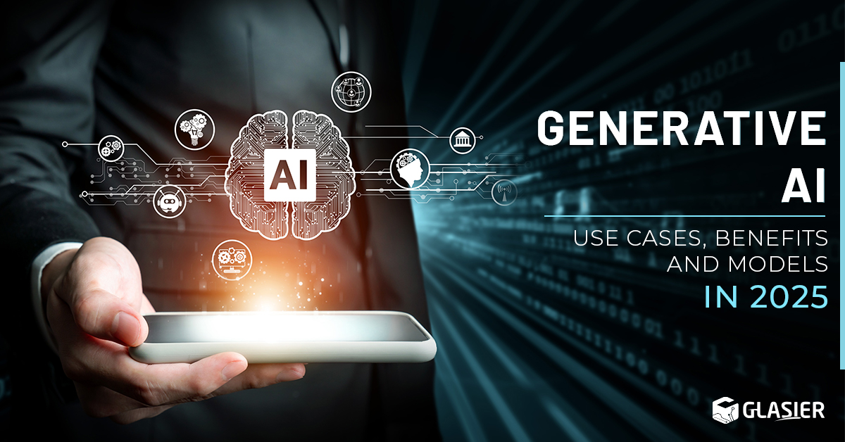 Generative AI: Use cases, Benefits and Models in 2025